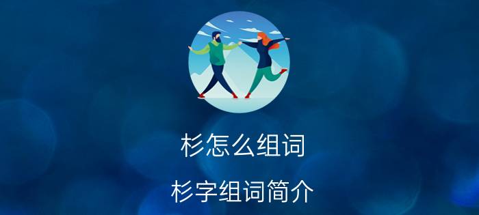 杉怎么组词 杉字组词简介